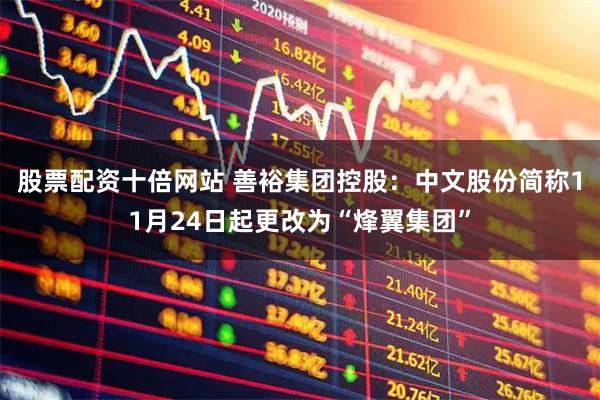 股票配资十倍网站 善裕集团控股：中文股份简称11月24日起更改为“烽翼集团”